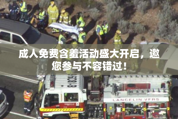 成人免费含羞活动盛大开启，邀您参与不容错过！