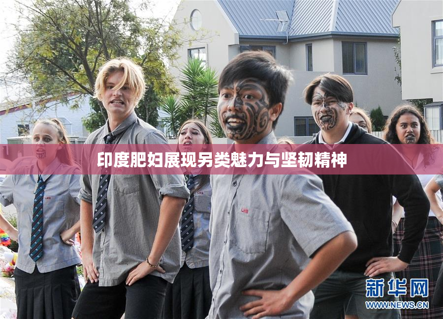 印度肥妇展现另类魅力与坚韧精神