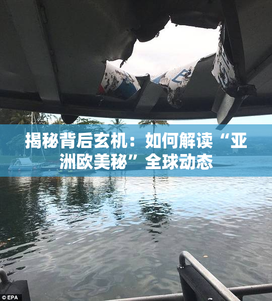 揭秘背后玄机：如何解读“亚洲欧美秘”全球动态