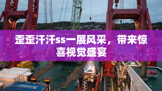 歪歪汗汗ss一展风采，带来惊喜视觉盛宴