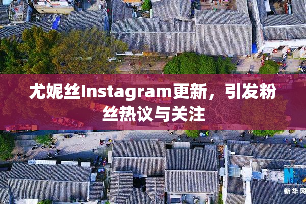 尤妮丝Instagram更新，引发粉丝热议与关注