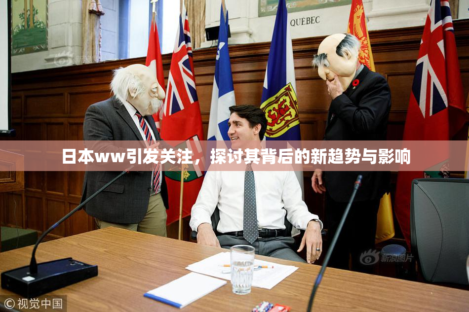日本ww引发关注，探讨其背后的新趋势与影响