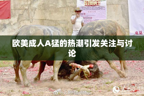 欧美成人A猛的热潮引发关注与讨论