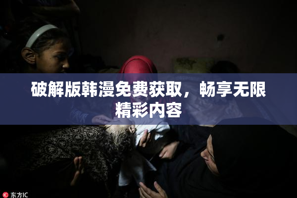 破解版韩漫免费获取，畅享无限精彩内容