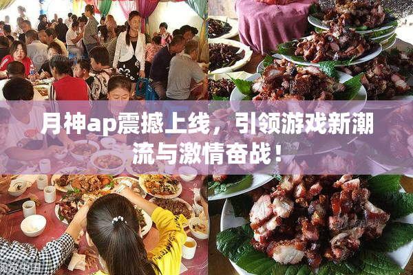 月神ap震撼上线，引领游戏新潮流与激情奋战！