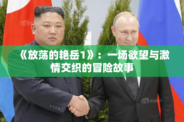 《放荡的艳岳1》：一场欲望与激情交织的冒险故事