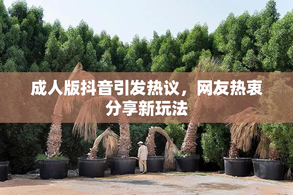 成人版抖音引发热议，网友热衷分享新玩法