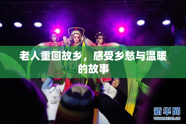 老人重回故乡，感受乡愁与温暖的故事