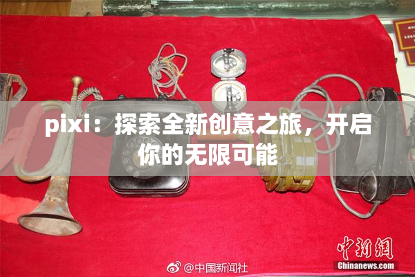 pixi：探索全新创意之旅，开启你的无限可能
