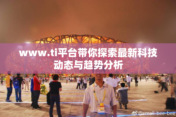 www.ti平台带你探索最新科技动态与趋势分析