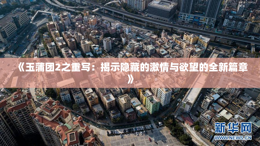 《玉蒲团2之重写：揭示隐藏的激情与欲望的全新篇章》