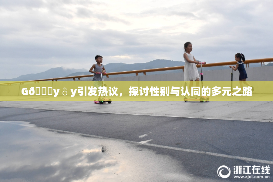 G🈚y♂y引发热议，探讨性别与认同的多元之路