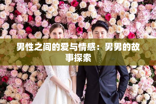 男性之间的爱与情感：男男的故事探索