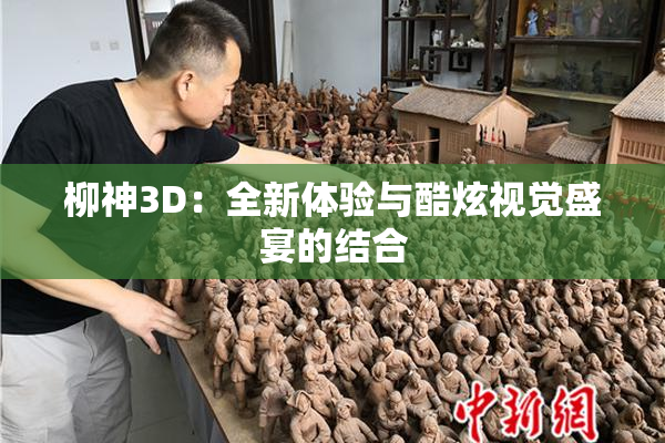 柳神3D：全新体验与酷炫视觉盛宴的结合