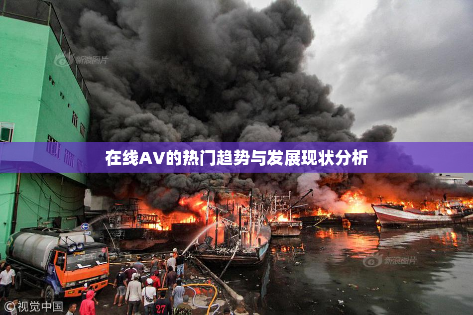在线AV的热门趋势与发展现状分析