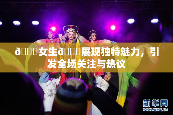 🔞女生🍆展现独特魅力，引发全场关注与热议
