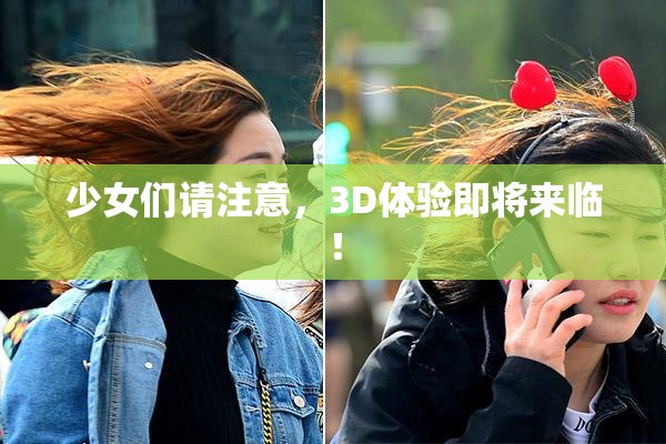 少女们请注意，3D体验即将来临！