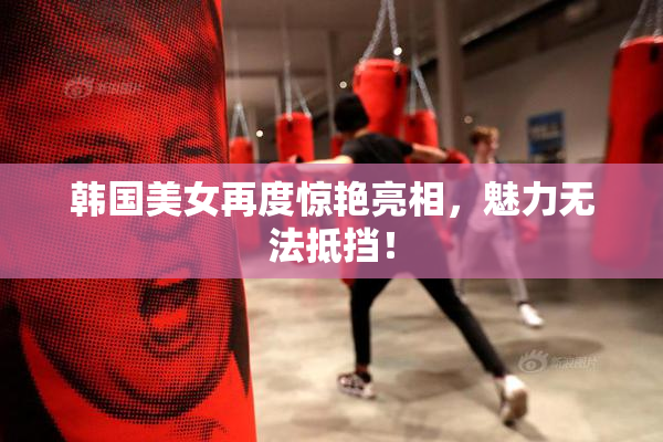 韩国美女再度惊艳亮相，魅力无法抵挡！