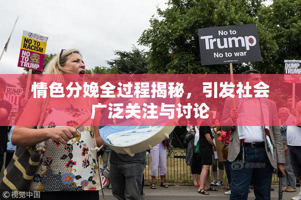 情色分娩全过程揭秘，引发社会广泛关注与讨论