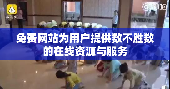 免费网站为用户提供数不胜数的在线资源与服务