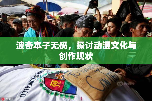 波奇本子无码，探讨动漫文化与创作现状