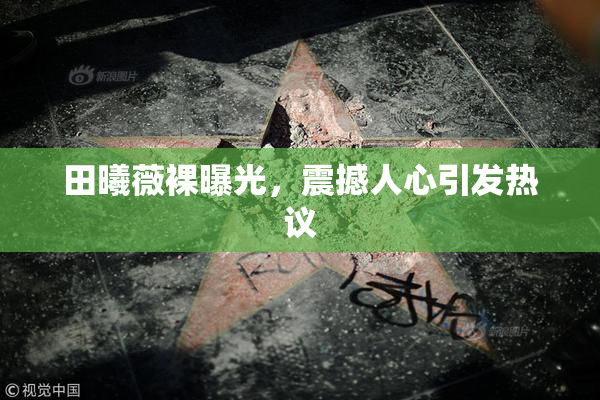 田曦薇裸曝光，震撼人心引发热议