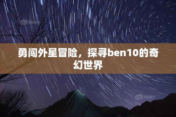 勇闯外星冒险，探寻ben10的奇幻世界