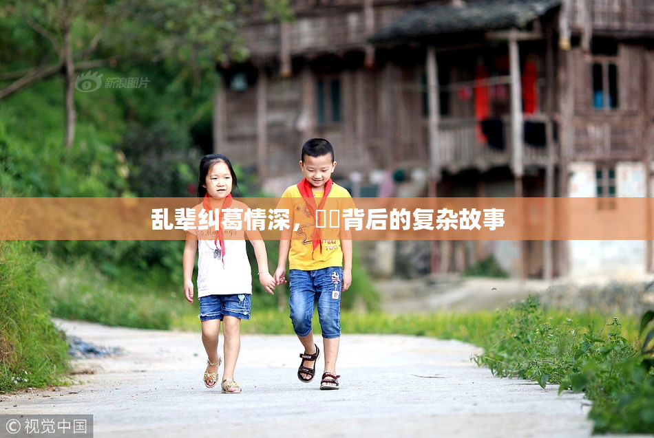 乱辈纠葛情深，亂倫背后的复杂故事