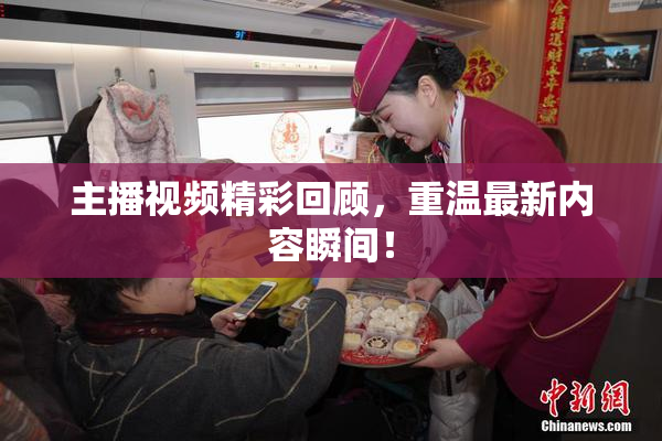 主播视频精彩回顾，重温最新内容瞬间！