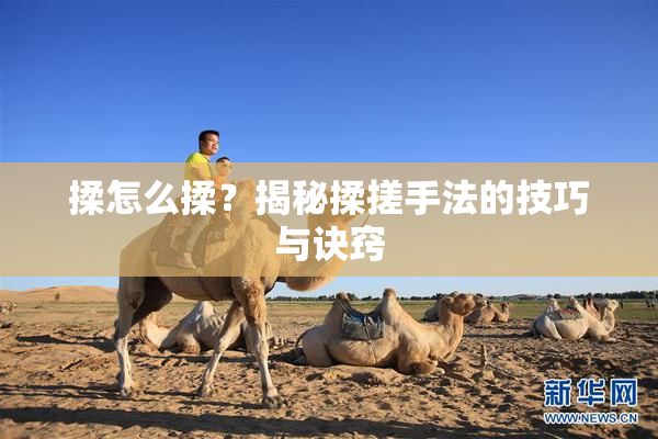揉怎么揉？揭秘揉搓手法的技巧与诀窍