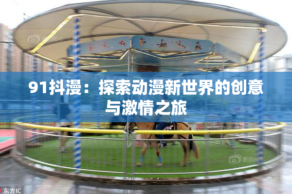 91抖漫：探索动漫新世界的创意与激情之旅