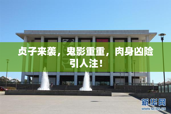 贞子来袭，鬼影重重，肉身凶险引人注！