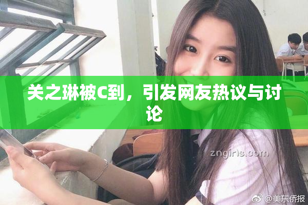 关之琳被C到，引发网友热议与讨论