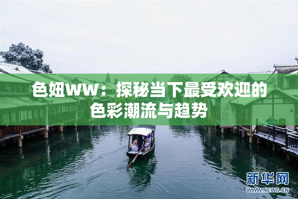 色妞WW：探秘当下最受欢迎的色彩潮流与趋势