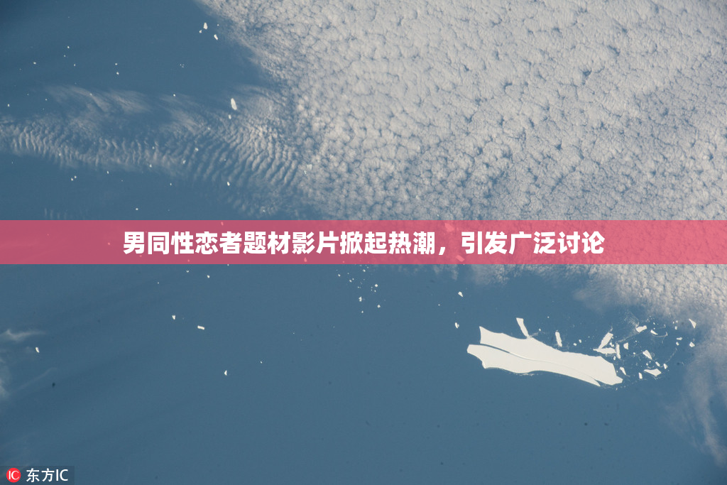 男同性恋者题材影片掀起热潮，引发广泛讨论