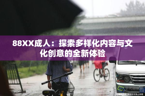 88XX成人：探索多样化内容与文化创意的全新体验