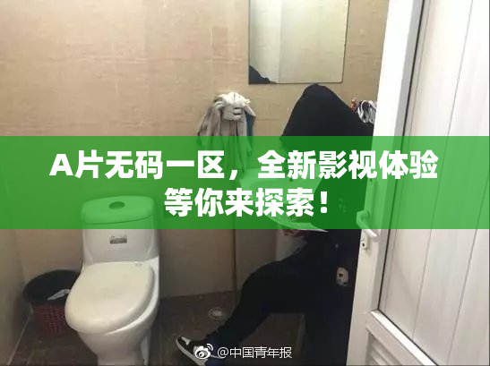 A片无码一区，全新影视体验等你来探索！