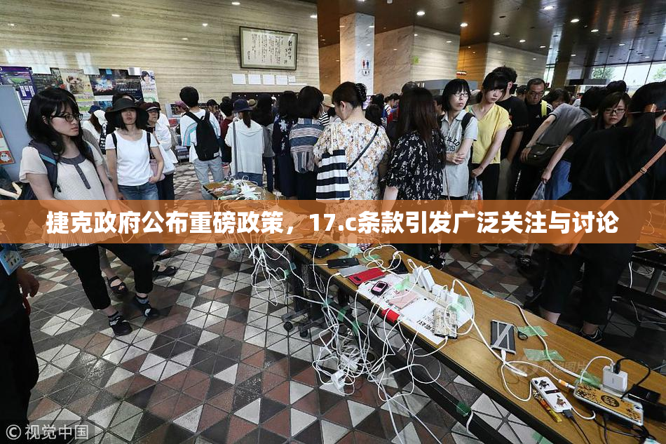 捷克政府公布重磅政策，17.c条款引发广泛关注与讨论