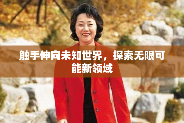 触手伸向未知世界，探索无限可能新领域
