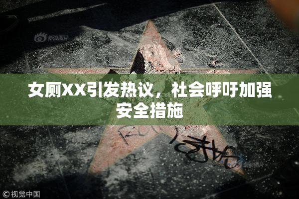 女厕XX引发热议，社会呼吁加强安全措施
