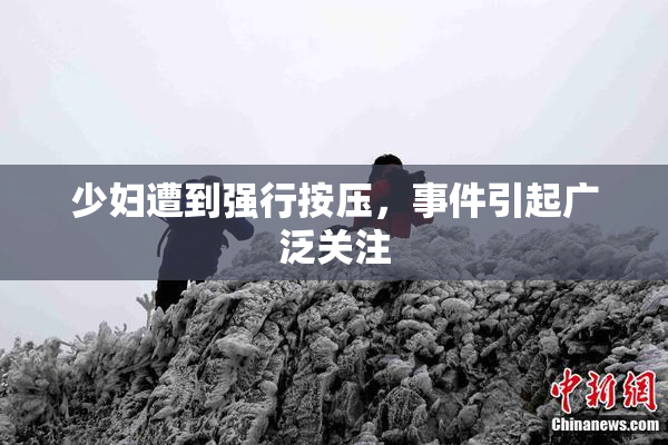 少妇遭到强行按压，事件引起广泛关注
