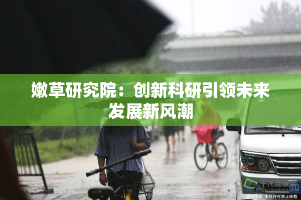 嫩草研究院：创新科研引领未来发展新风潮