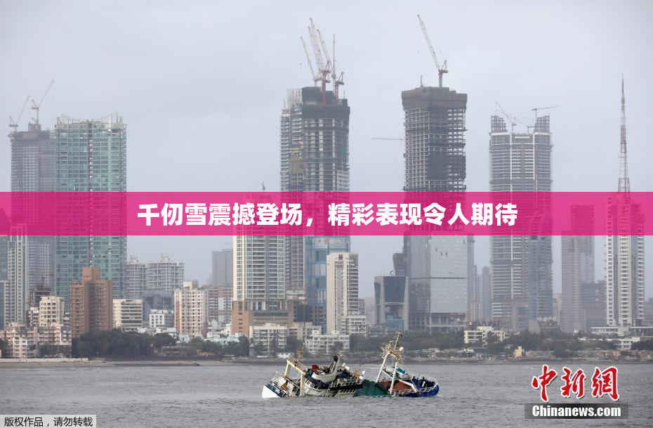 千仞雪震撼登场，精彩表现令人期待