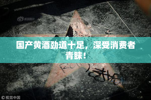 国产黄酒劲道十足，深受消费者青睐！