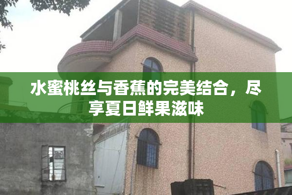 水蜜桃丝与香蕉的完美结合，尽享夏日鲜果滋味