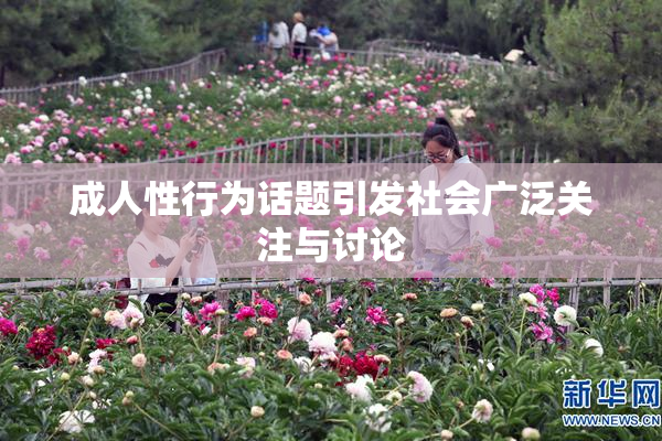 成人性行为话题引发社会广泛关注与讨论
