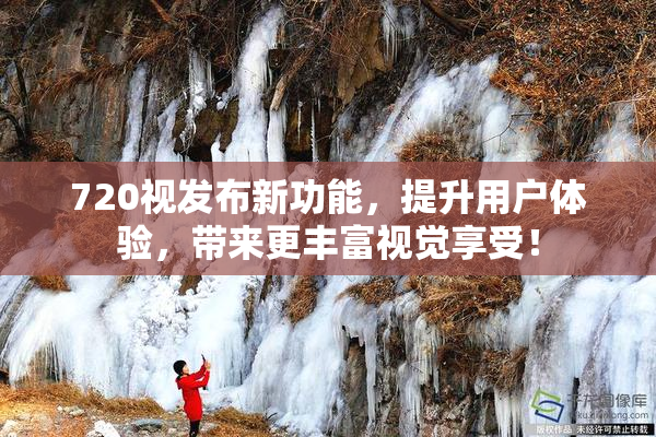 720视发布新功能，提升用户体验，带来更丰富视觉享受！