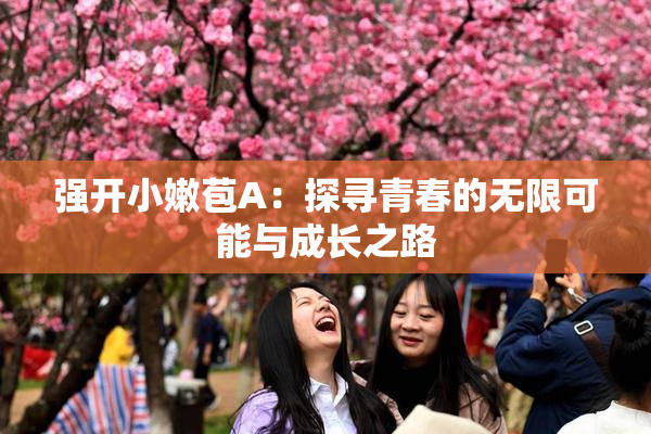 强开小嫩苞A：探寻青春的无限可能与成长之路