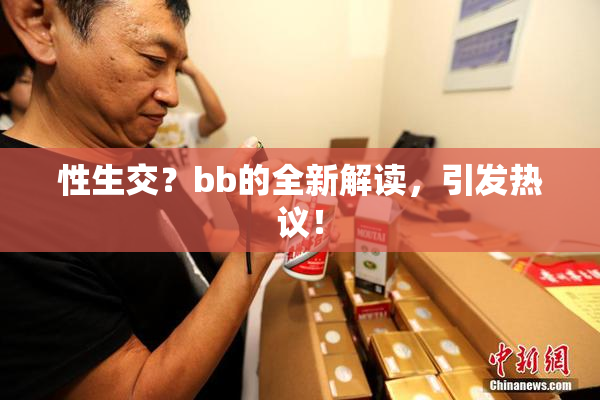 性生交？bb的全新解读，引发热议！