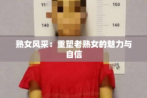 熟女风采：重塑老熟女的魅力与自信